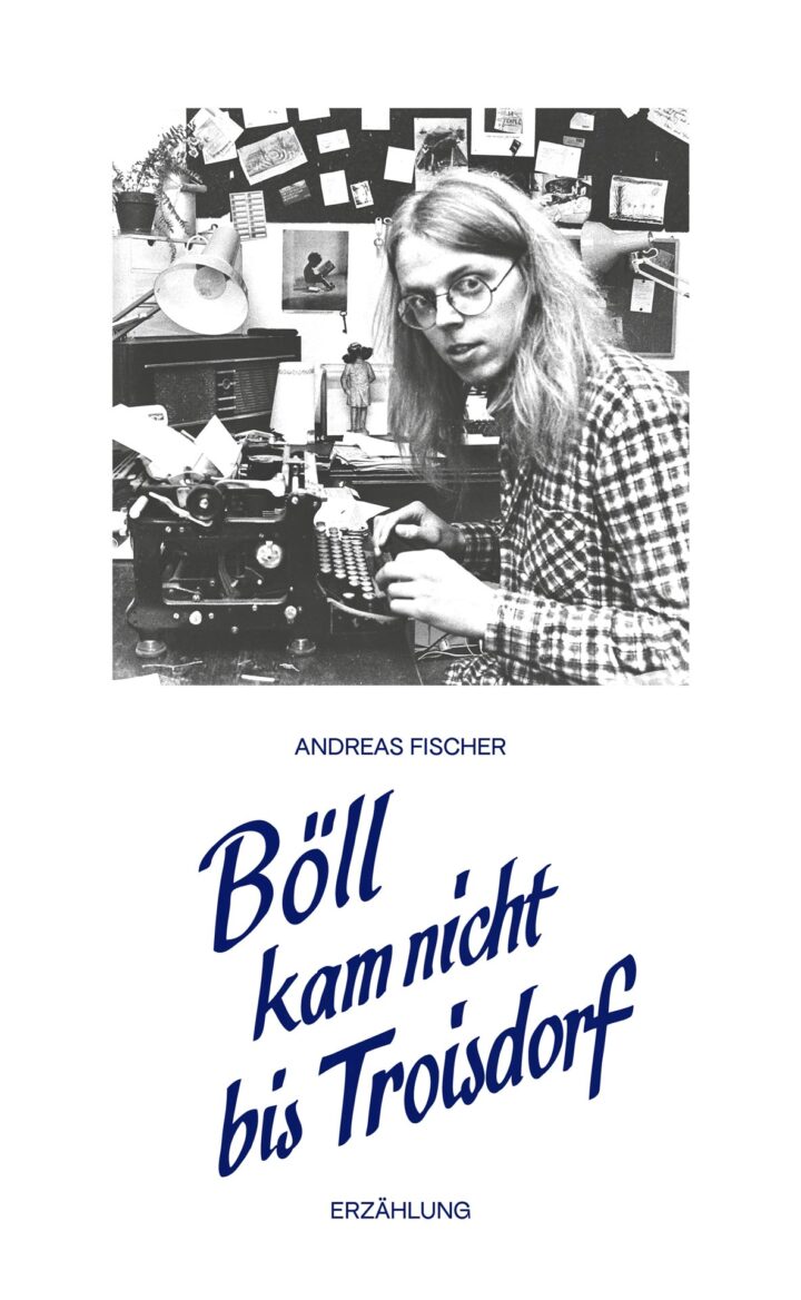 Der neue Roman von Andreas Fischer "Böll kam nicht nach Troisdorf". VÖ: Mai 2026